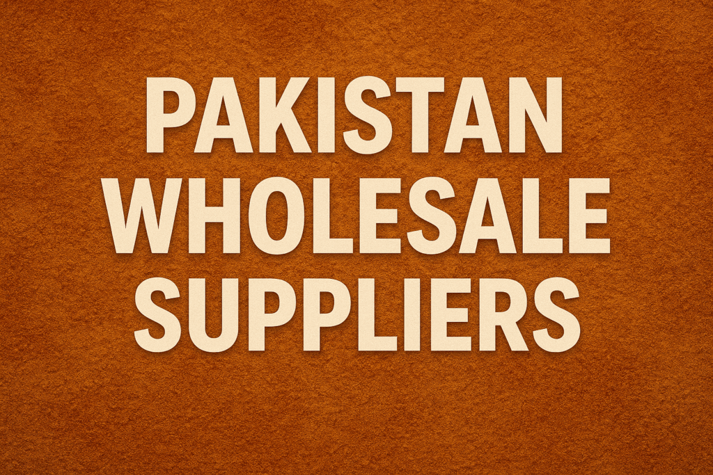 Pakistan Wholesale Suppliers – Best Options for Businesses & Exporters