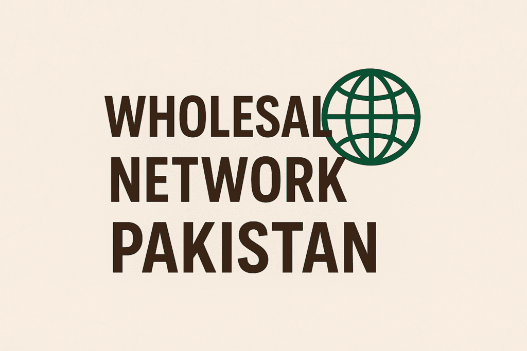 Wholesale Network Pakistan – Connecting Businesses Nationwide