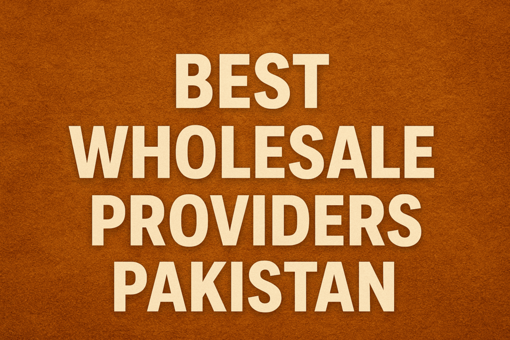 Best Wholesale Providers in Pakistan – Trusted Suppliers for Every Industry